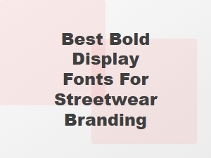Bold Display Fonts That Define Streetwear Brand Identity
